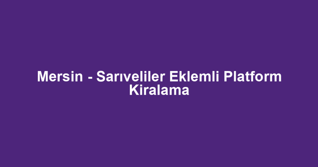 Mersin - Sarıveliler Eklemli Platform Kiralama