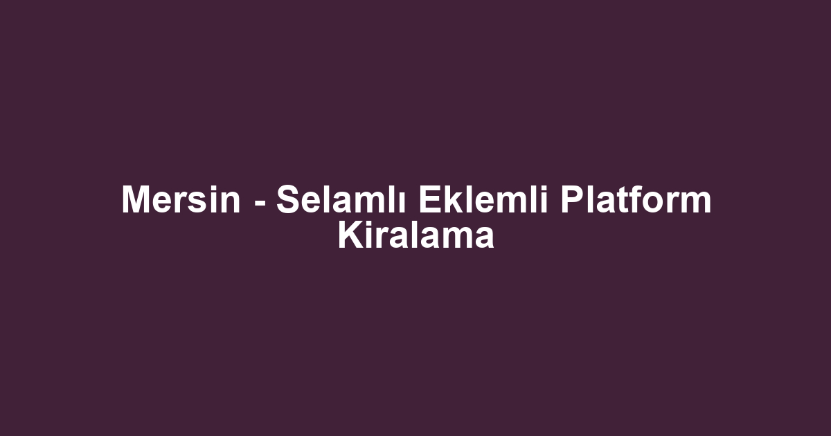 Mersin - Selamlı Eklemli Platform Kiralama