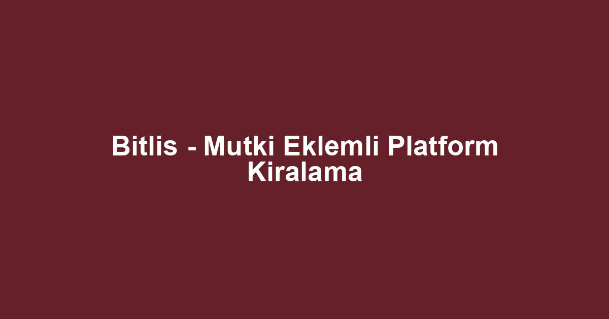 Bitlis - Mutki Eklemli Platform Kiralama
