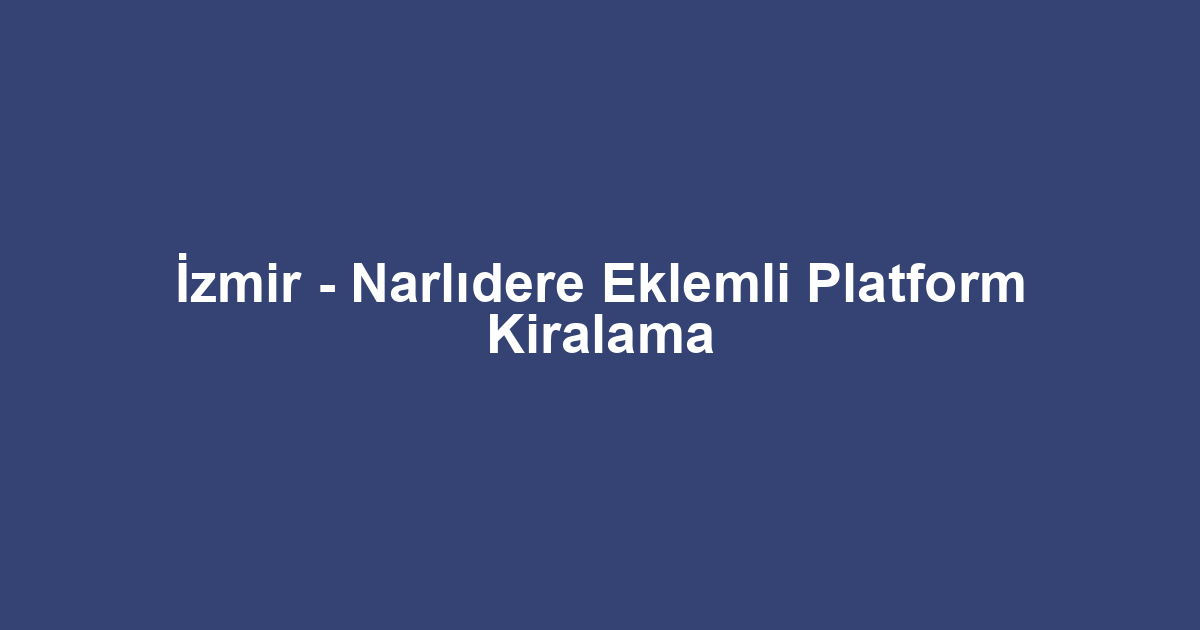 İzmir - Narlıdere Eklemli Platform Kiralama