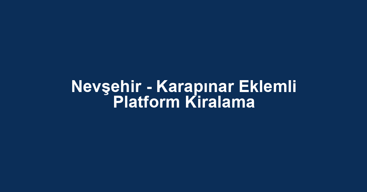 Nevşehir - Karapınar Eklemli Platform Kiralama