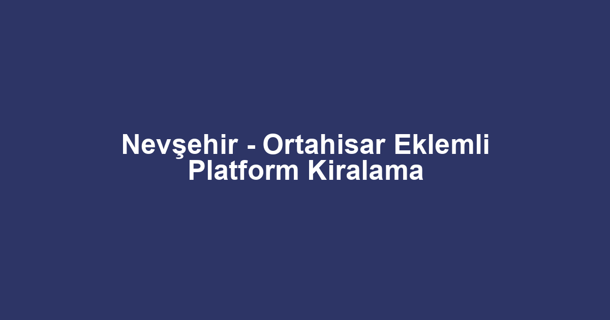 Nevşehir - Ortahisar Eklemli Platform Kiralama