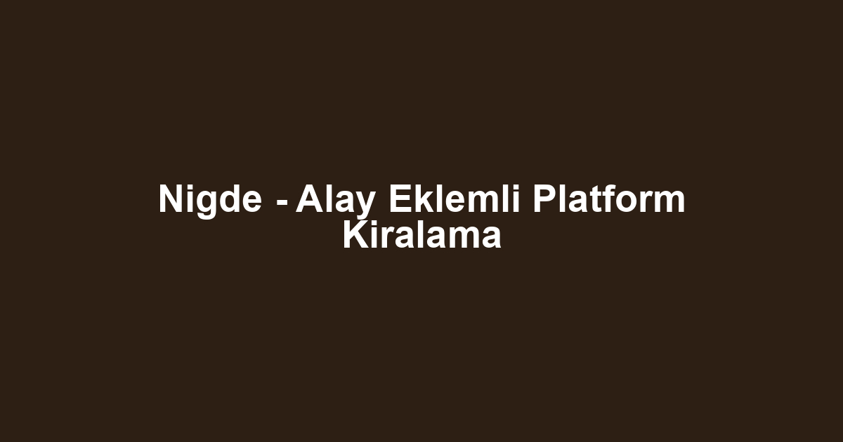 Nigde - Alay Eklemli Platform Kiralama