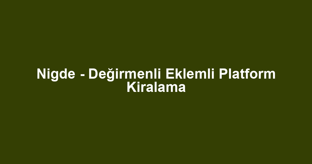 Nigde - Değirmenli Eklemli Platform Kiralama