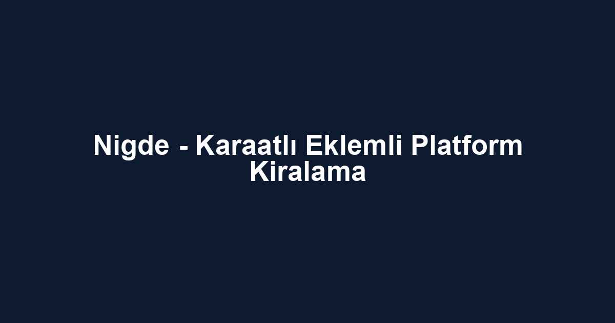 Nigde - Karaatlı Eklemli Platform Kiralama