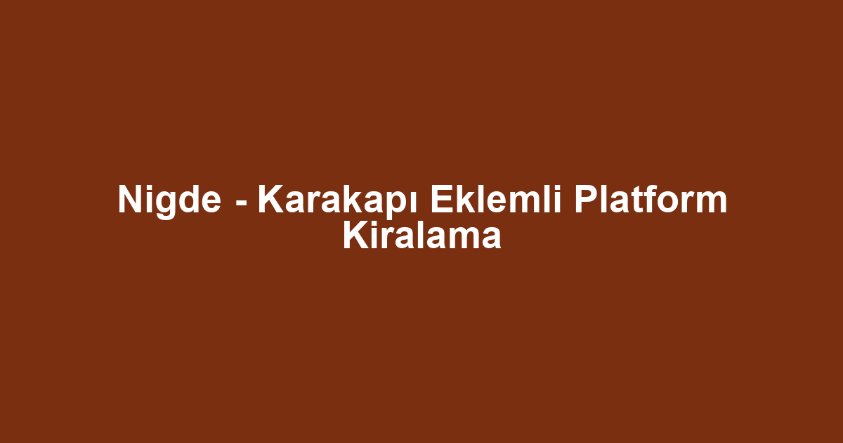 Nigde - Karakapı Eklemli Platform Kiralama