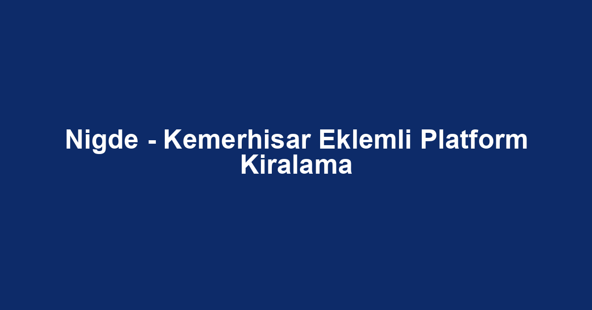 Nigde - Kemerhisar Eklemli Platform Kiralama