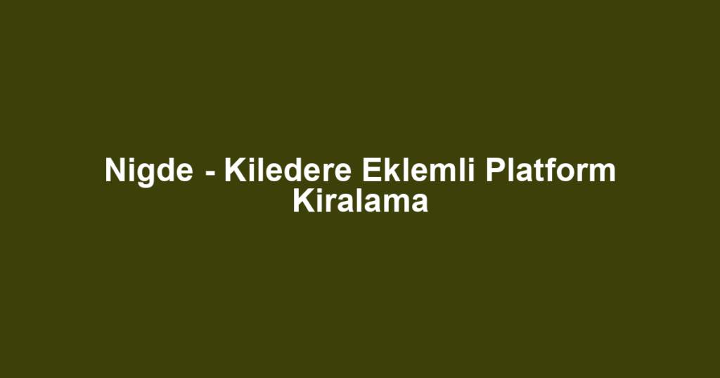 Nigde - Kiledere Eklemli Platform Kiralama