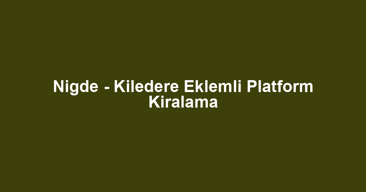 Nigde - Kiledere Eklemli Platform Kiralama