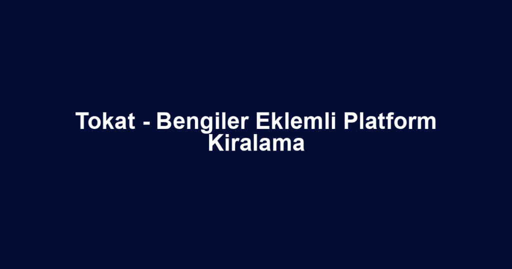 Tokat - Bengiler Eklemli Platform Kiralama