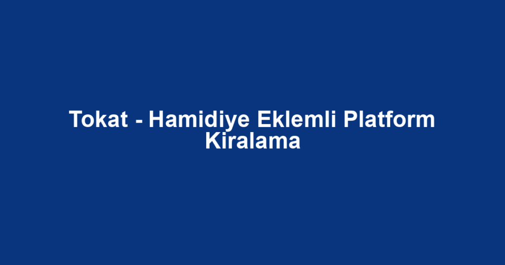 Tokat - Hamidiye Eklemli Platform Kiralama