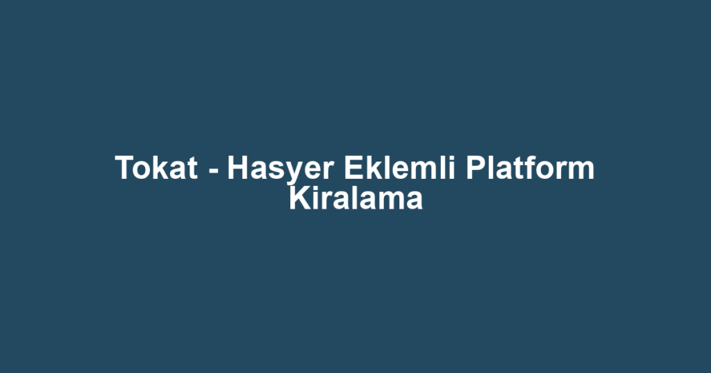 Tokat - Hasyer Eklemli Platform Kiralama