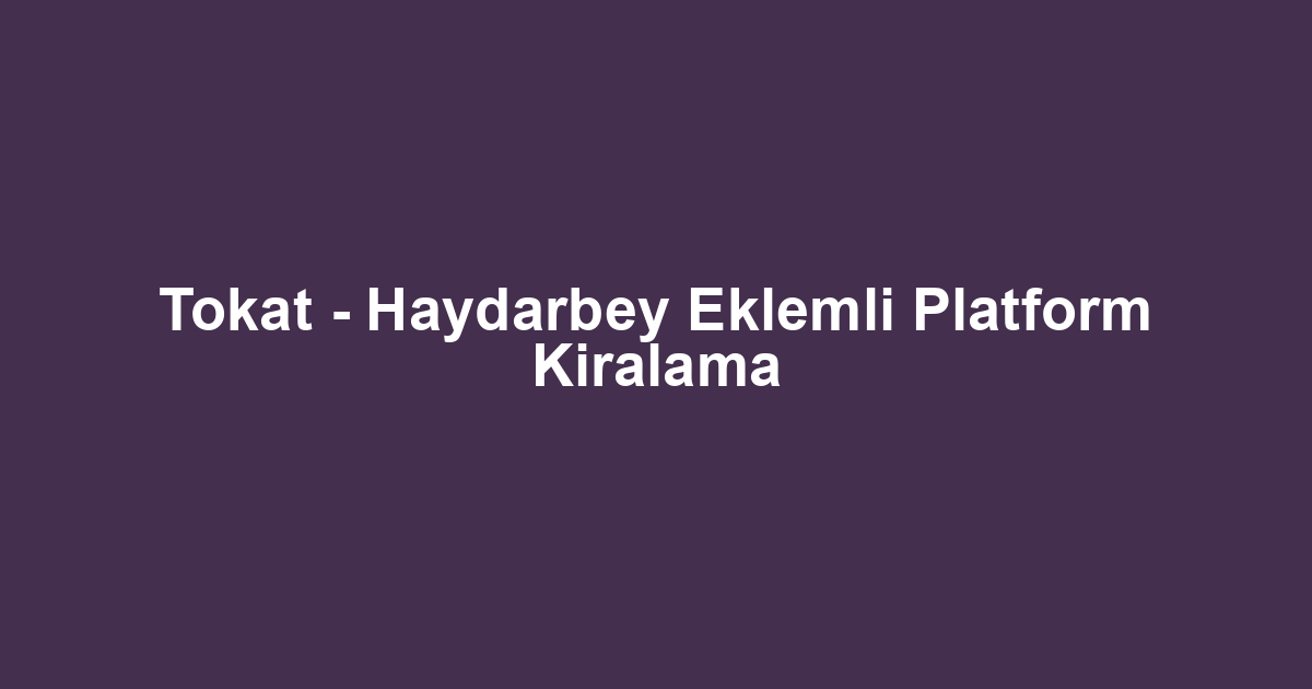 Tokat - Haydarbey Eklemli Platform Kiralama