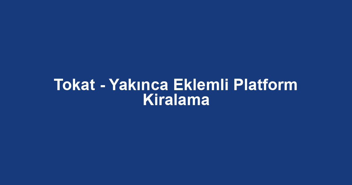 Tokat - Yakınca Eklemli Platform Kiralama