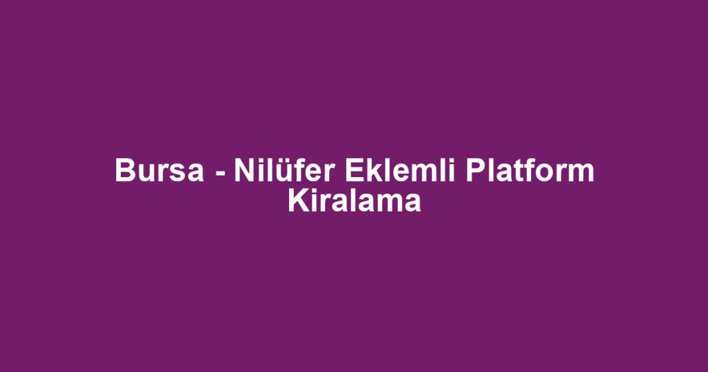 Bursa - Nilüfer Eklemli Platform Kiralama