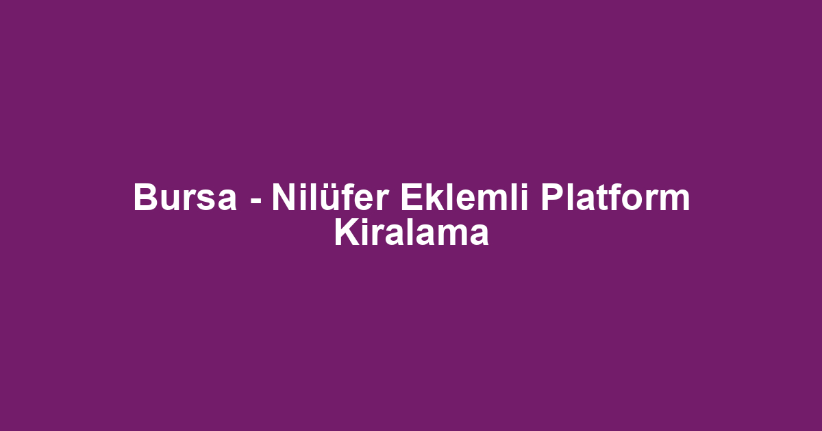 Bursa - Nilüfer Eklemli Platform Kiralama
