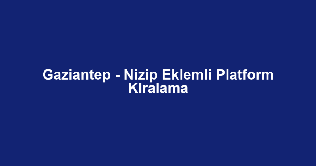 Gaziantep - Nizip Eklemli Platform Kiralama