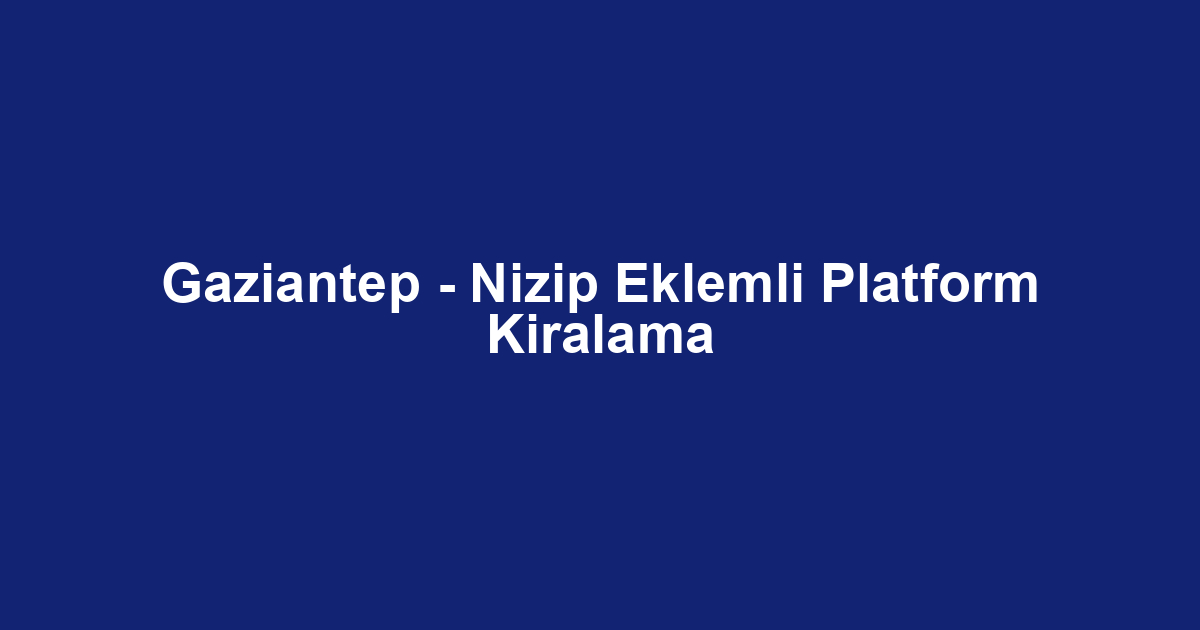 Gaziantep - Nizip Eklemli Platform Kiralama