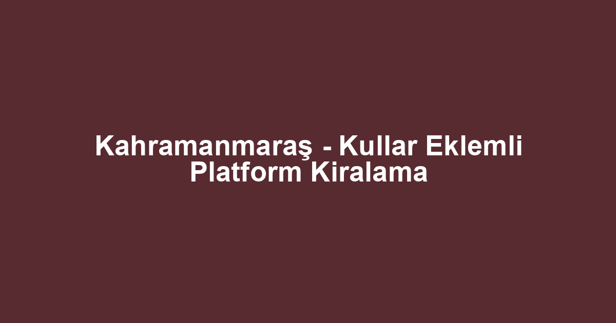 Kahramanmaraş - Kullar Eklemli Platform Kiralama