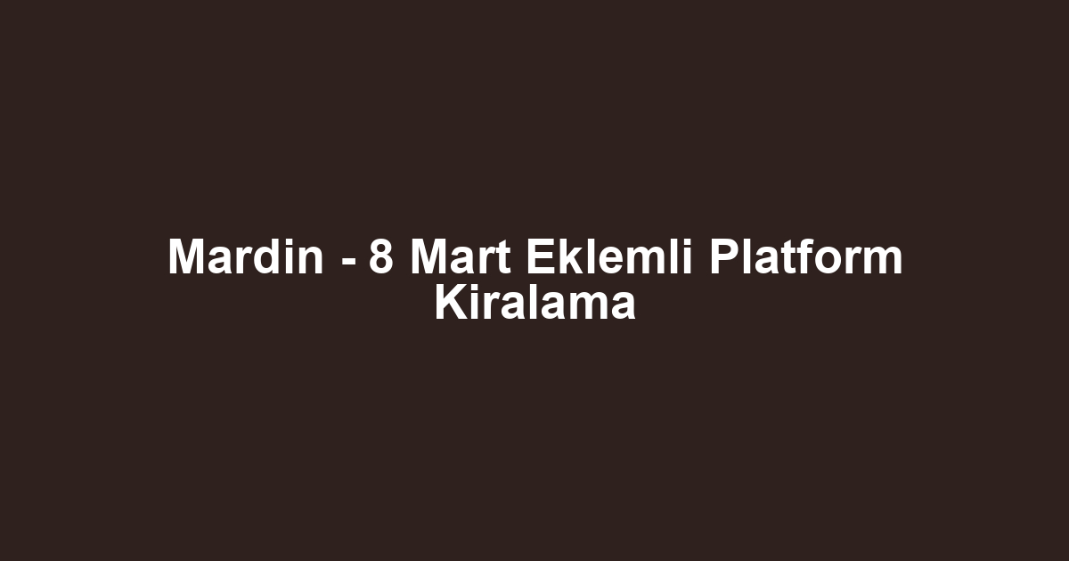 Mardin - 8 Mart Eklemli Platform Kiralama