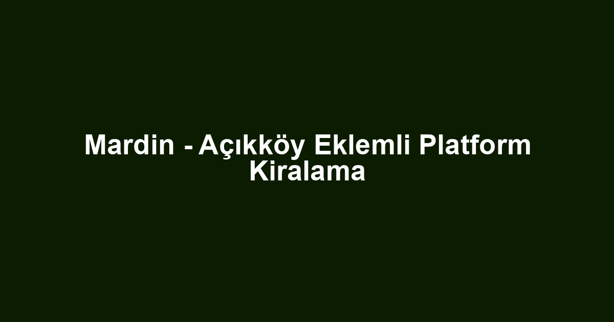 Mardin - Açıkköy Eklemli Platform Kiralama