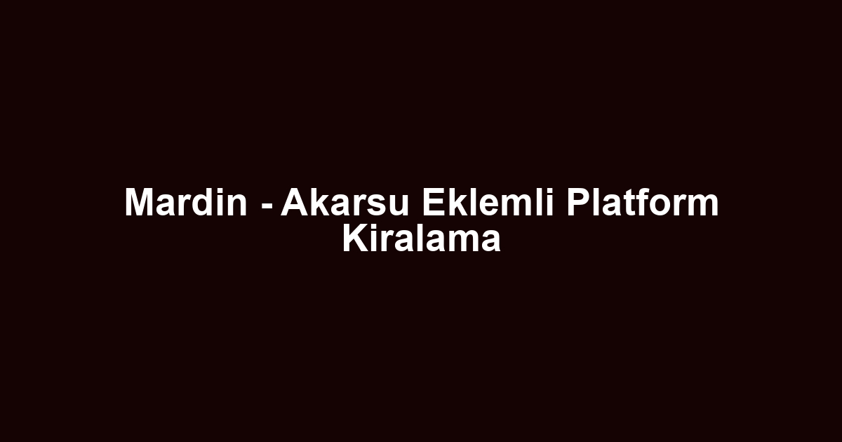 Mardin - Akarsu Eklemli Platform Kiralama