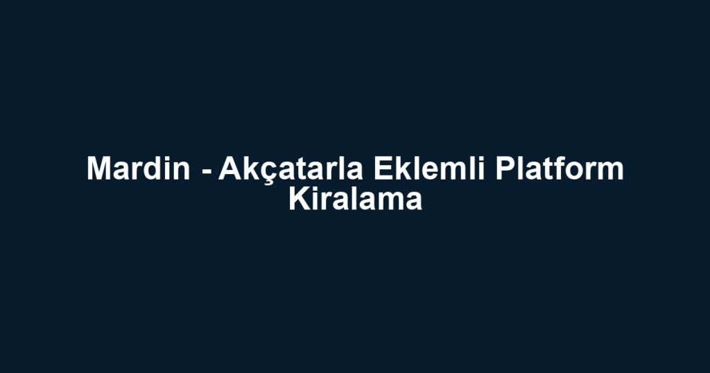 Mardin - Akçatarla Eklemli Platform Kiralama