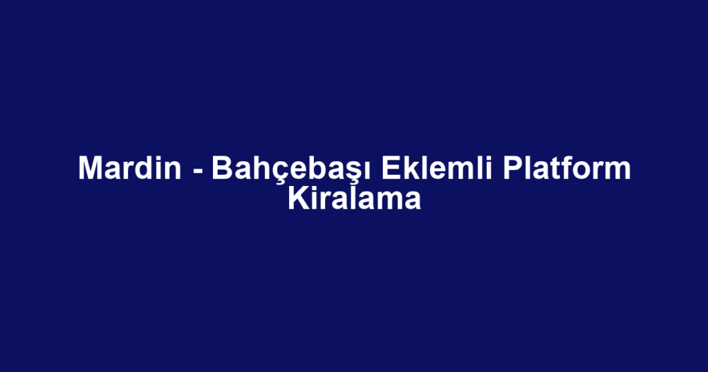 Mardin - Bahçebaşı Eklemli Platform Kiralama