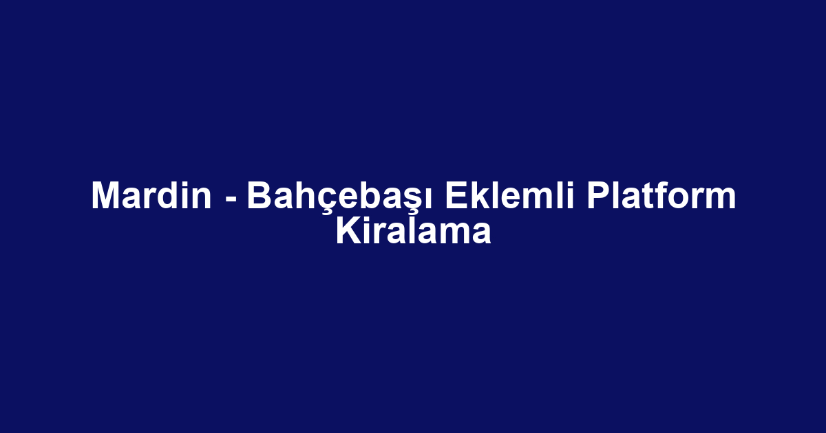 Mardin - Bahçebaşı Eklemli Platform Kiralama
