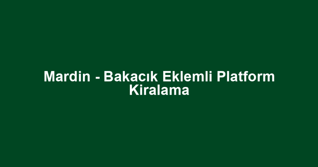Mardin - Bakacık Eklemli Platform Kiralama