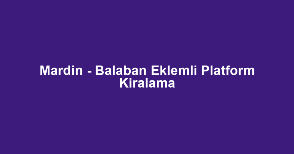 Mardin - Balaban Eklemli Platform Kiralama