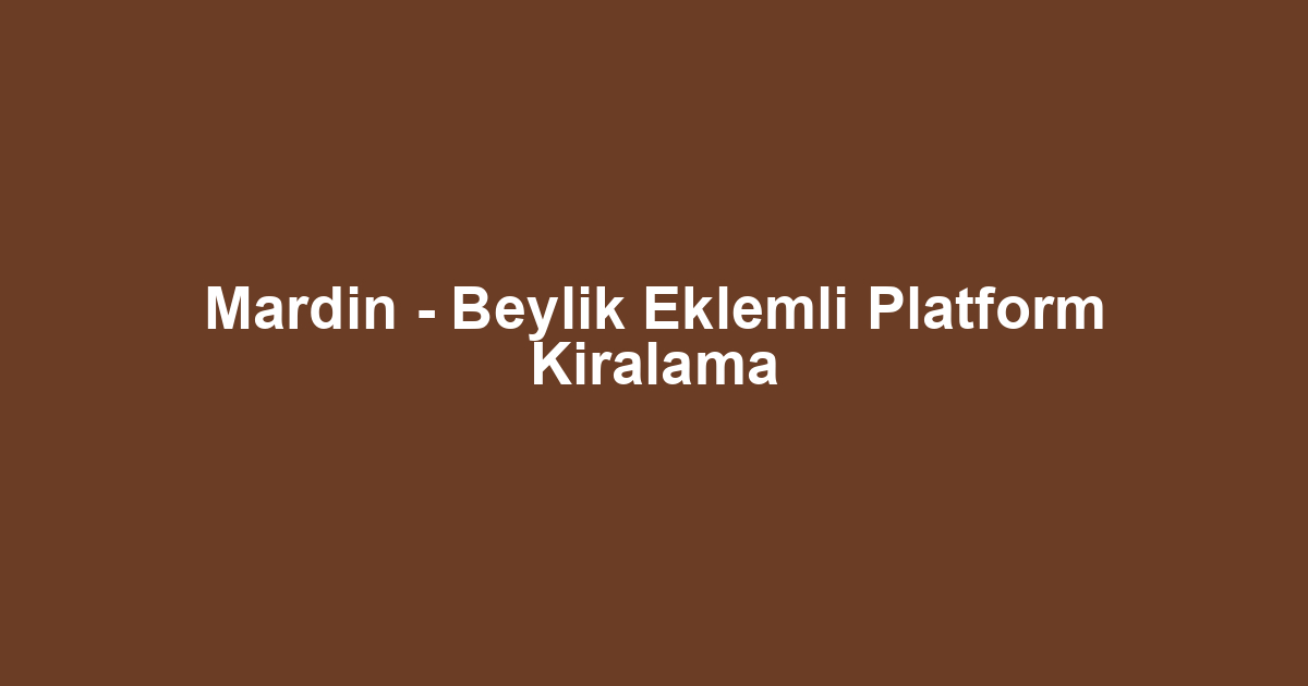 Mardin - Beylik Eklemli Platform Kiralama