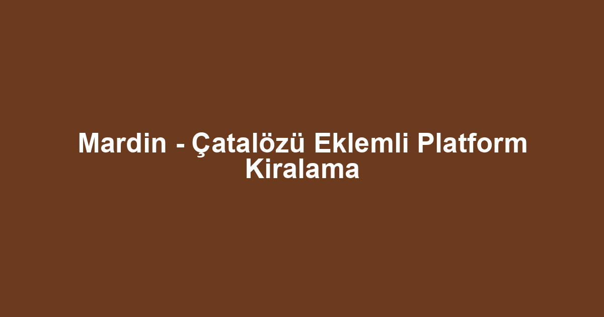 Mardin - Çatalözü Eklemli Platform Kiralama