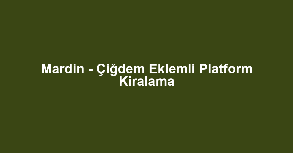 Mardin - Çiğdem Eklemli Platform Kiralama