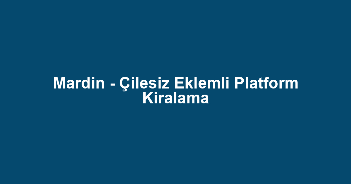 Mardin - Çilesiz Eklemli Platform Kiralama