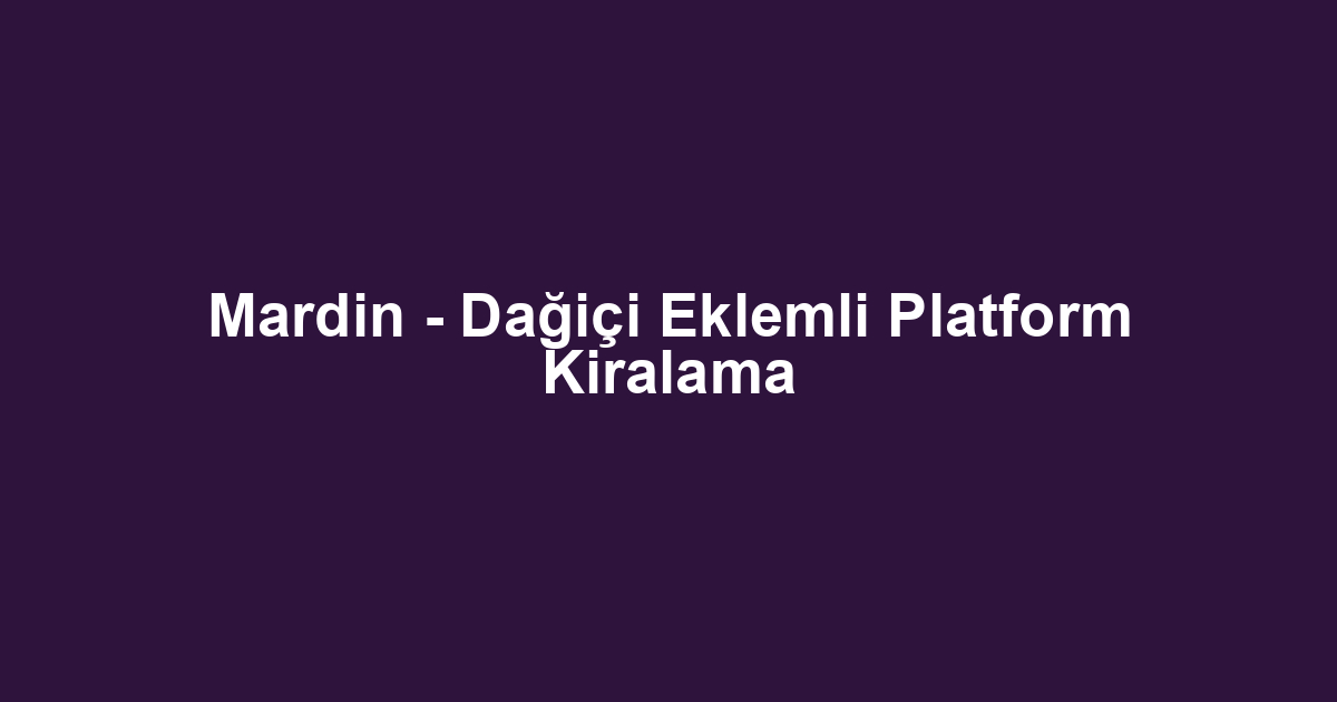 Mardin - Dağiçi Eklemli Platform Kiralama