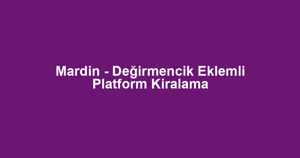 Mardin - Değirmencik Eklemli Platform Kiralama