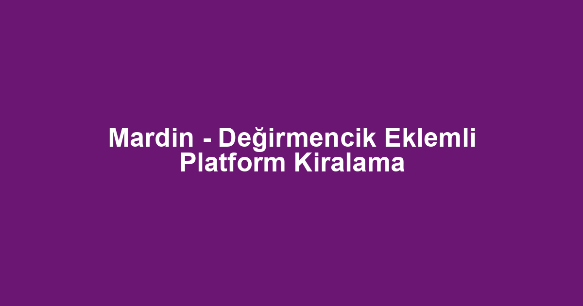 Mardin - Değirmencik Eklemli Platform Kiralama
