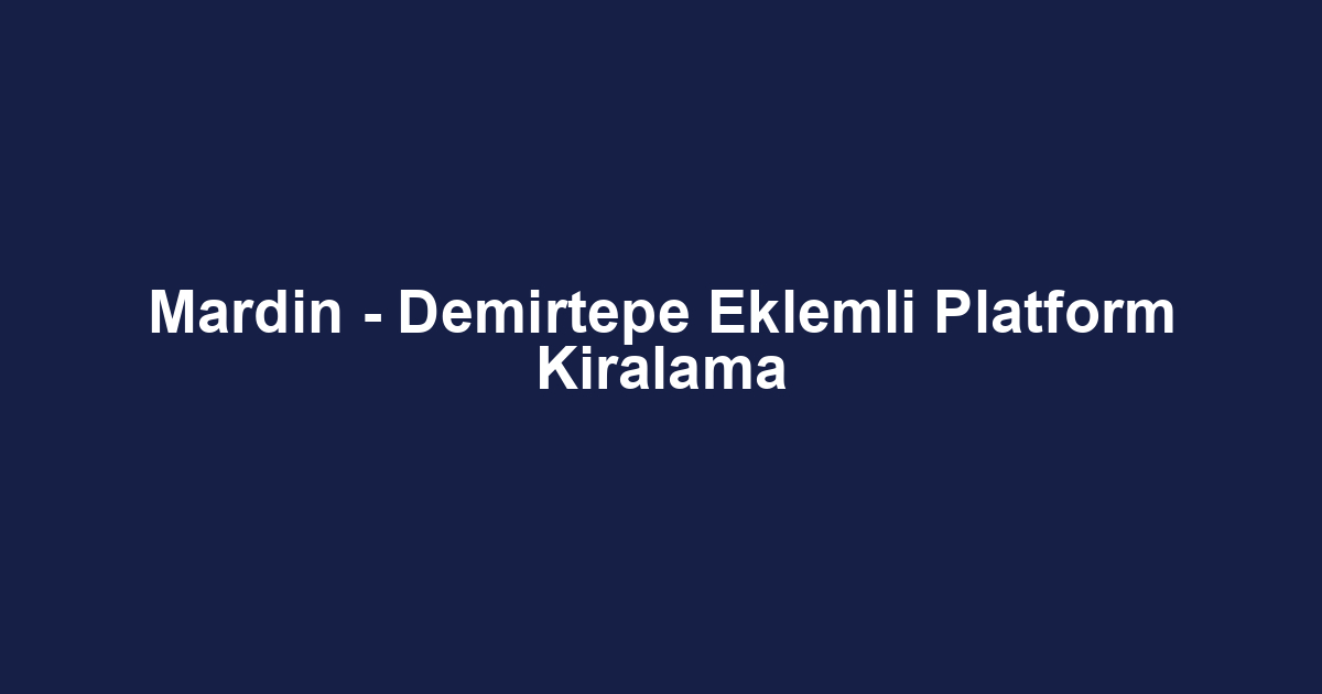 Mardin - Demirtepe Eklemli Platform Kiralama