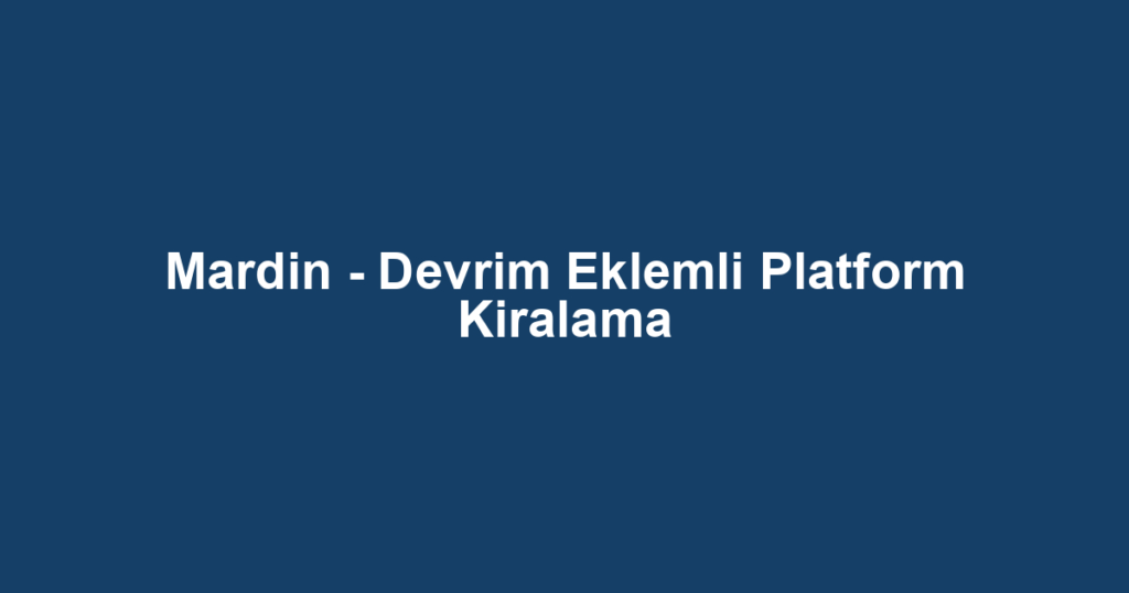 Mardin - Devrim Eklemli Platform Kiralama