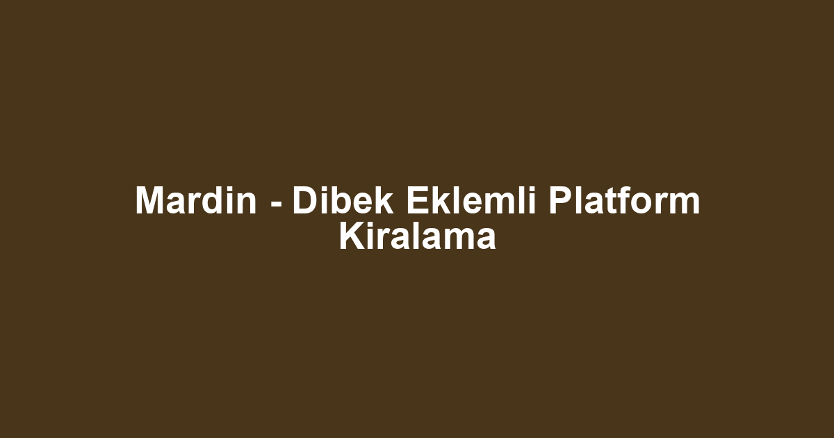 Mardin - Dibek Eklemli Platform Kiralama