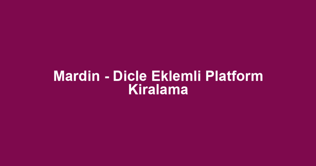 Mardin - Dicle Eklemli Platform Kiralama