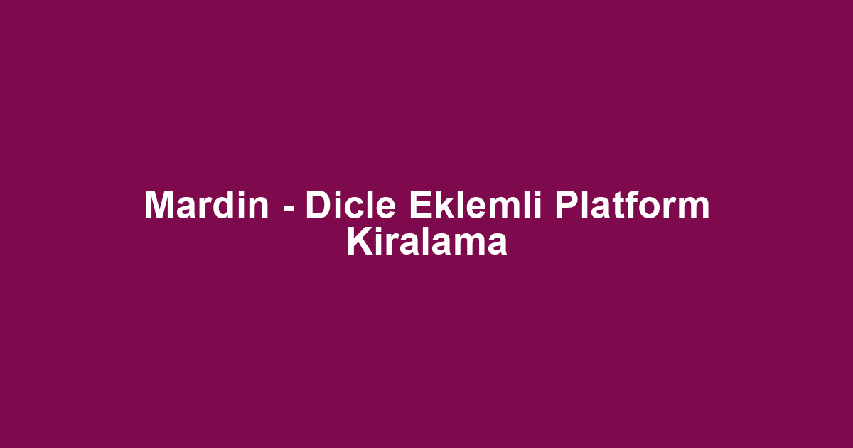 Mardin - Dicle Eklemli Platform Kiralama