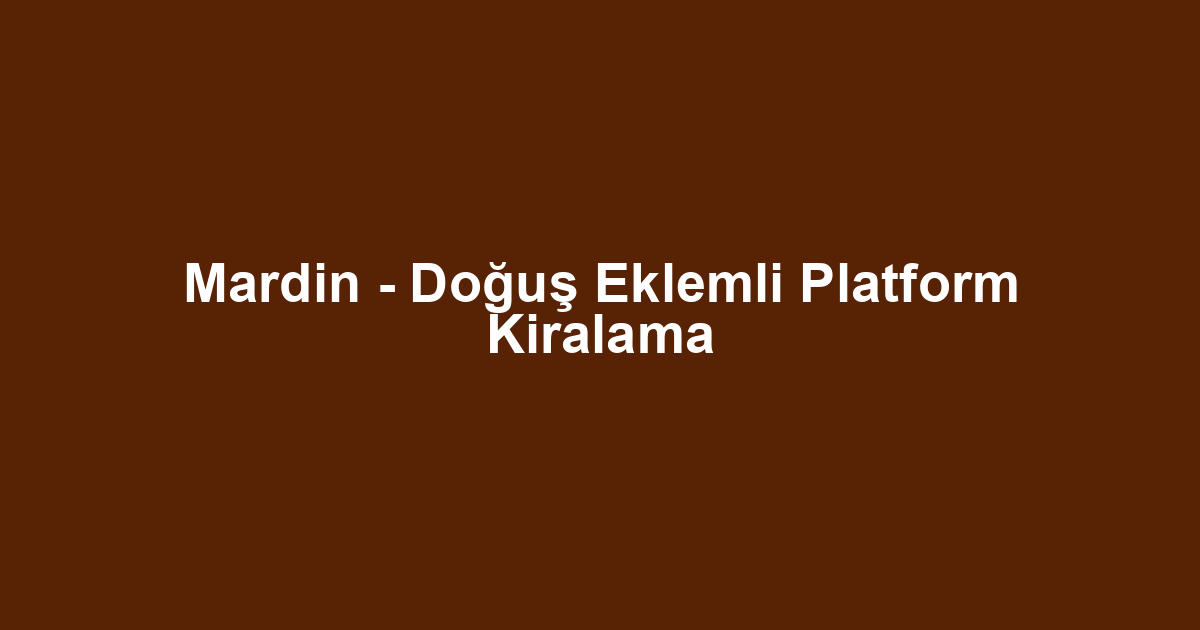 Mardin - Doğuş Eklemli Platform Kiralama