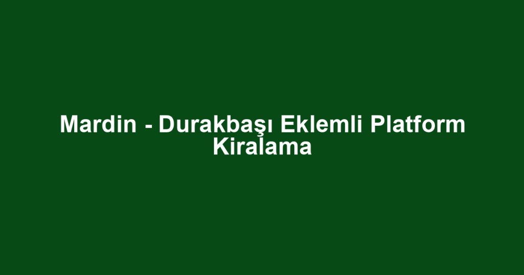 Mardin - Durakbaşı Eklemli Platform Kiralama