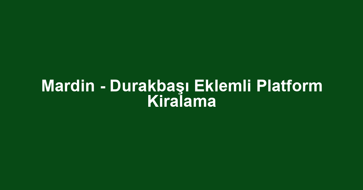 Mardin - Durakbaşı Eklemli Platform Kiralama
