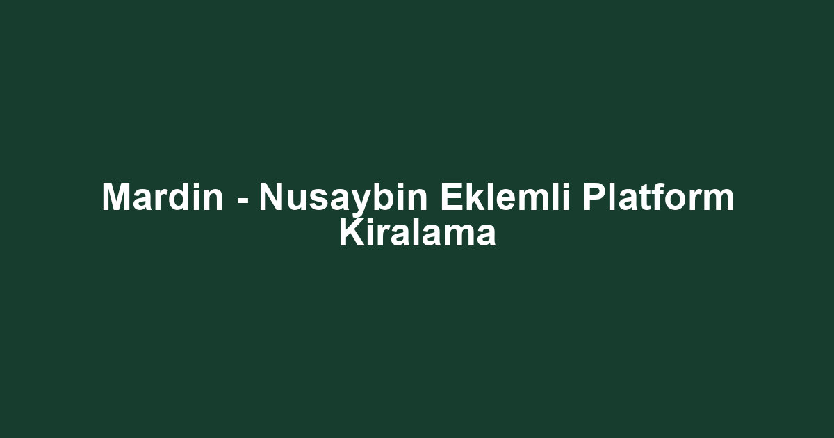 Mardin - Nusaybin Eklemli Platform Kiralama