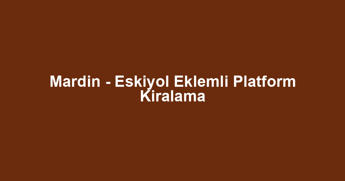 Mardin - Eskiyol Eklemli Platform Kiralama