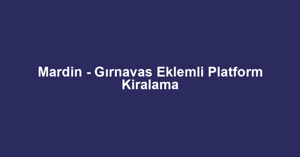 Mardin - Gırnavas Eklemli Platform Kiralama