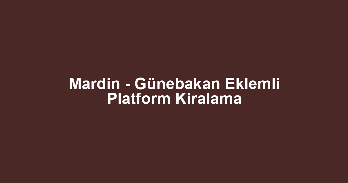 Mardin - Günebakan Eklemli Platform Kiralama